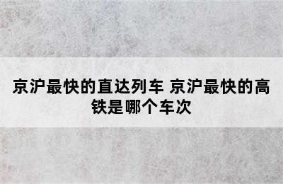 京沪最快的直达列车 京沪最快的高铁是哪个车次